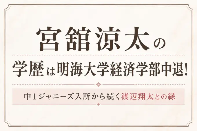 宮舘涼太の学歴は明海大学経済学部中退！中1ジャニーズ入所から続く渡辺翔太との縁