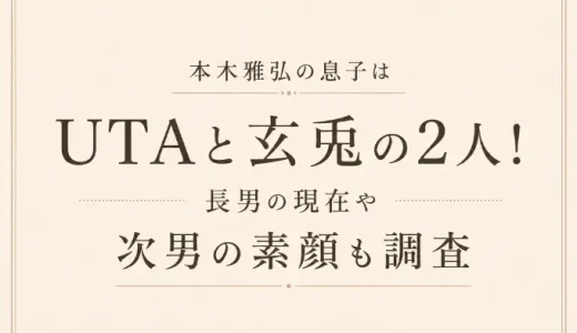 本木雅弘の息子はUTAと玄兎の2人！長男の現在や次男の素顔も調査