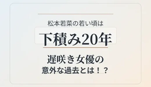松本若菜の若い頃は下積み20年！遅咲き女優の意外な過去とは！？