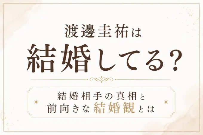 渡邊圭祐は結婚してる？結婚相手の真相と前向きな結婚観とは