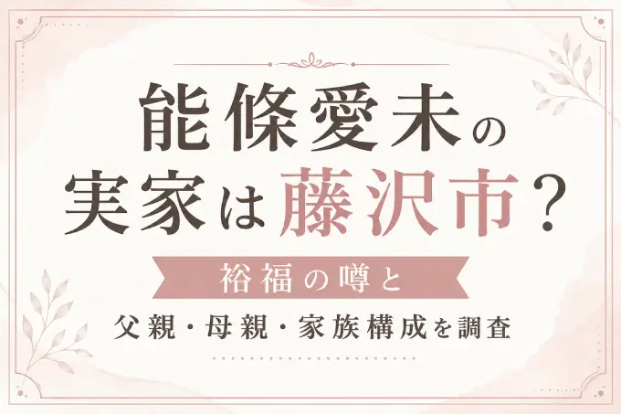 能條愛未の実家は藤沢市？裕福の噂と父親・母親・家族構成を調査
