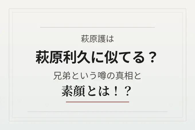 萩原護は萩原利久に似てる？兄弟という噂の真相と素顔とは！？