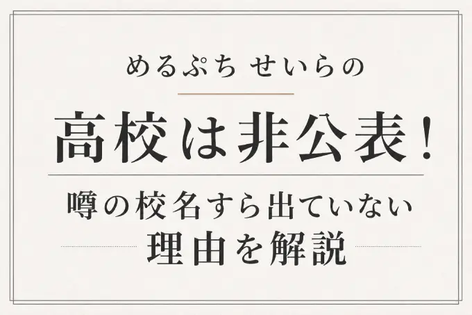 めるぷち せいらの高校は非公表！噂の校名すら出ていない理由を解説
