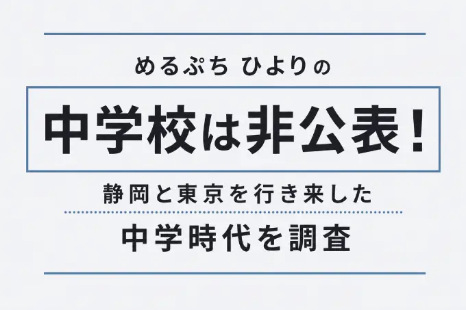 めるぷち ひよりの中学校は非公表！静岡と東京を行き来した中学時代を調査