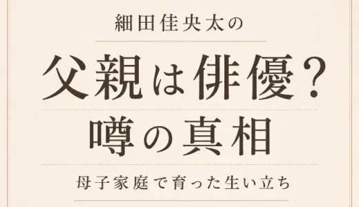 細田佳央太の父親は俳優？噂の真相と母子家庭で育った生い立ち
