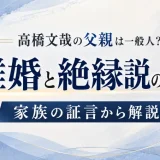 高橋文哉の父親は一般人？離婚と絶縁説の真相を家族の証言から解説
