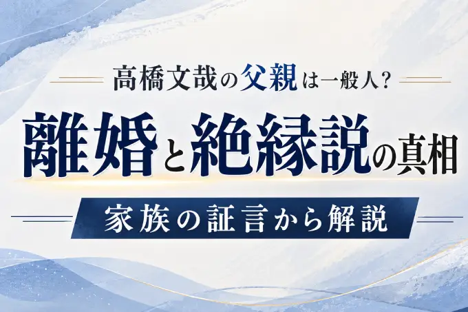 高橋文哉の父親は一般人？離婚と絶縁説の真相を家族の証言から解説