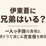 伊東蒼に兄弟はいる？一人っ子説の真相と朝ドラで演じる次女役を解説