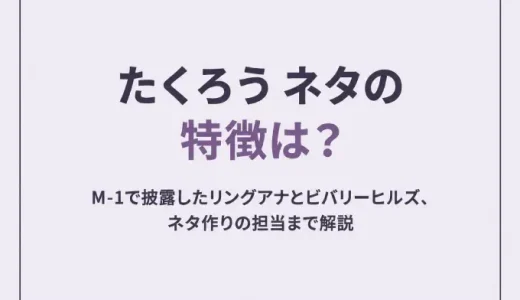 たくろう ネタの特徴は？M-1で披露したリングアナとビバリーヒルズ、ネタ作りの担当まで解説