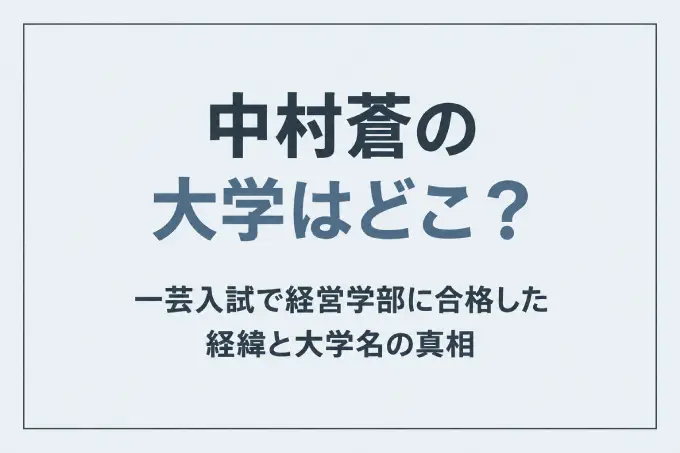 中村蒼の大学はどこ？一芸入試で経営学部に合格した経緯と大学名の真相