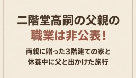 二階堂高嗣の父親の職業は非公表！両親に贈った3階建ての家と休養中に父と出かけた旅行