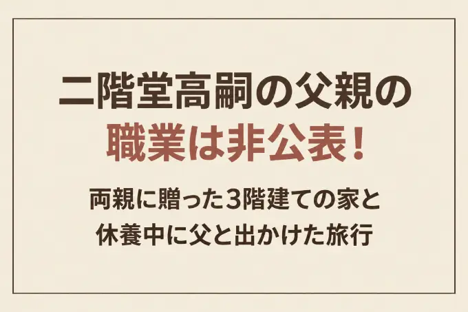 二階堂高嗣の父親の職業は非公表！両親に贈った3階建ての家と休養中に父と出かけた旅行