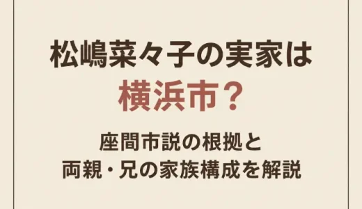 松嶋菜々子の実家は横浜市？座間市説の根拠と両親・兄の家族構成を解説