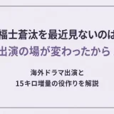 福士蒼汰を最近見ないのは出演の場が変わったから！海外ドラマ出演と15キロ増量の役作りを解説