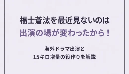 福士蒼汰を最近見ないのは出演の場が変わったから！海外ドラマ出演と15キロ増量の役作りを解説