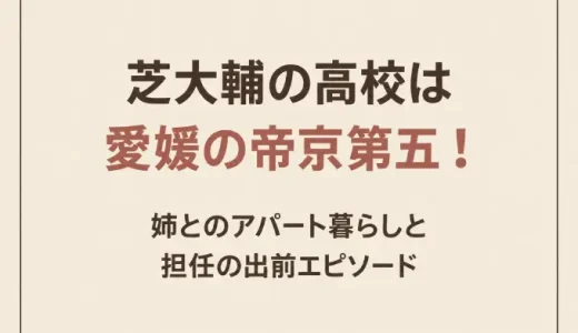 芝大輔の高校は愛媛の帝京第五！姉とのアパート暮らしと担任の出前エピソード